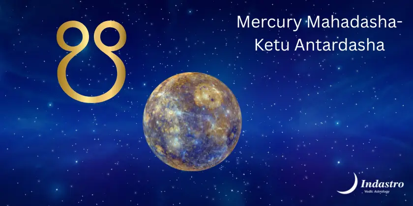 >Mercury Mahadasha Ketu Antardasha